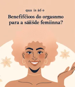 Quais são os benefícios do orgasmo para a saúde feminina?