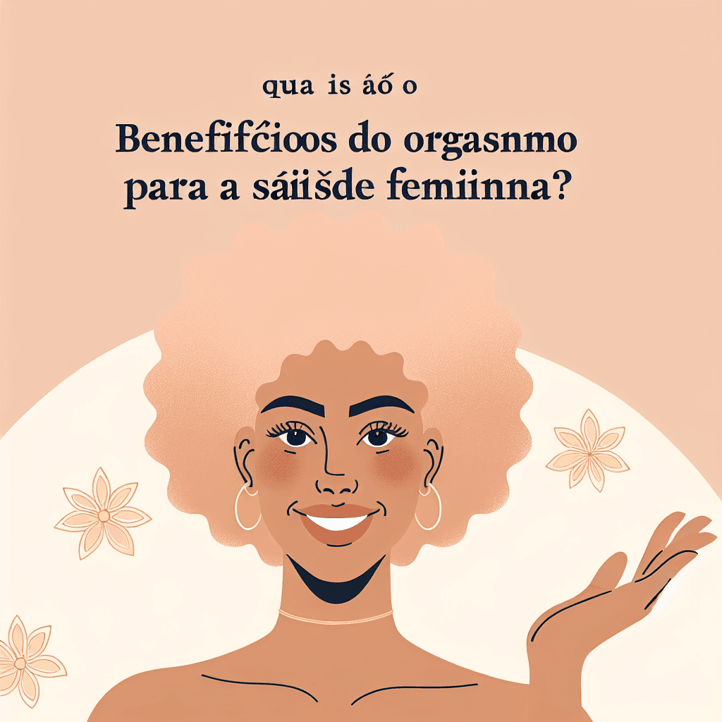 Quais são os benefícios do orgasmo para a saúde feminina?